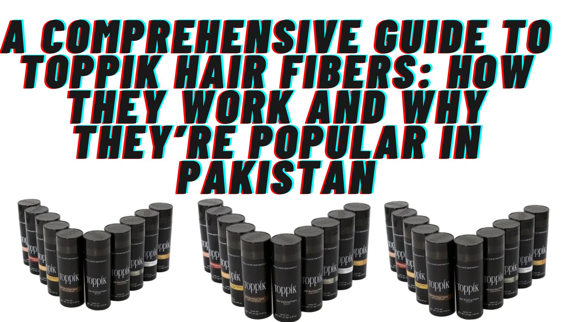 A Comprehensive Guide to Toppik Hair Fibers: How They Work and Why They’re Popular in Pakistan